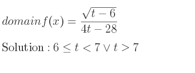 The domain of f(x)=(sqrt(t-6))/(4t-28) is 6<= t<7\lor t>7